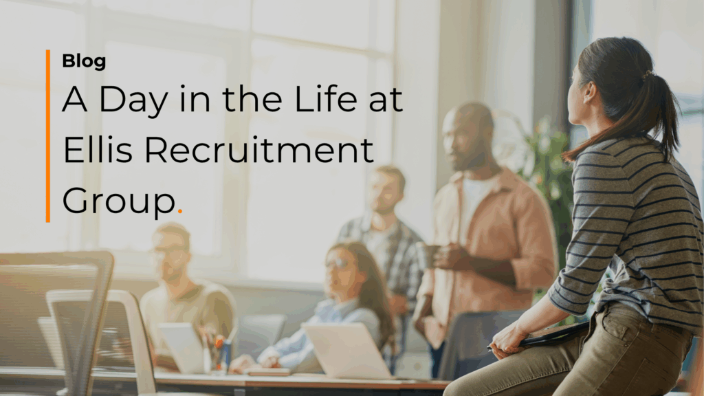 A Day in the Life at Ellis Recruitment Group - Ellis Recruitment Group